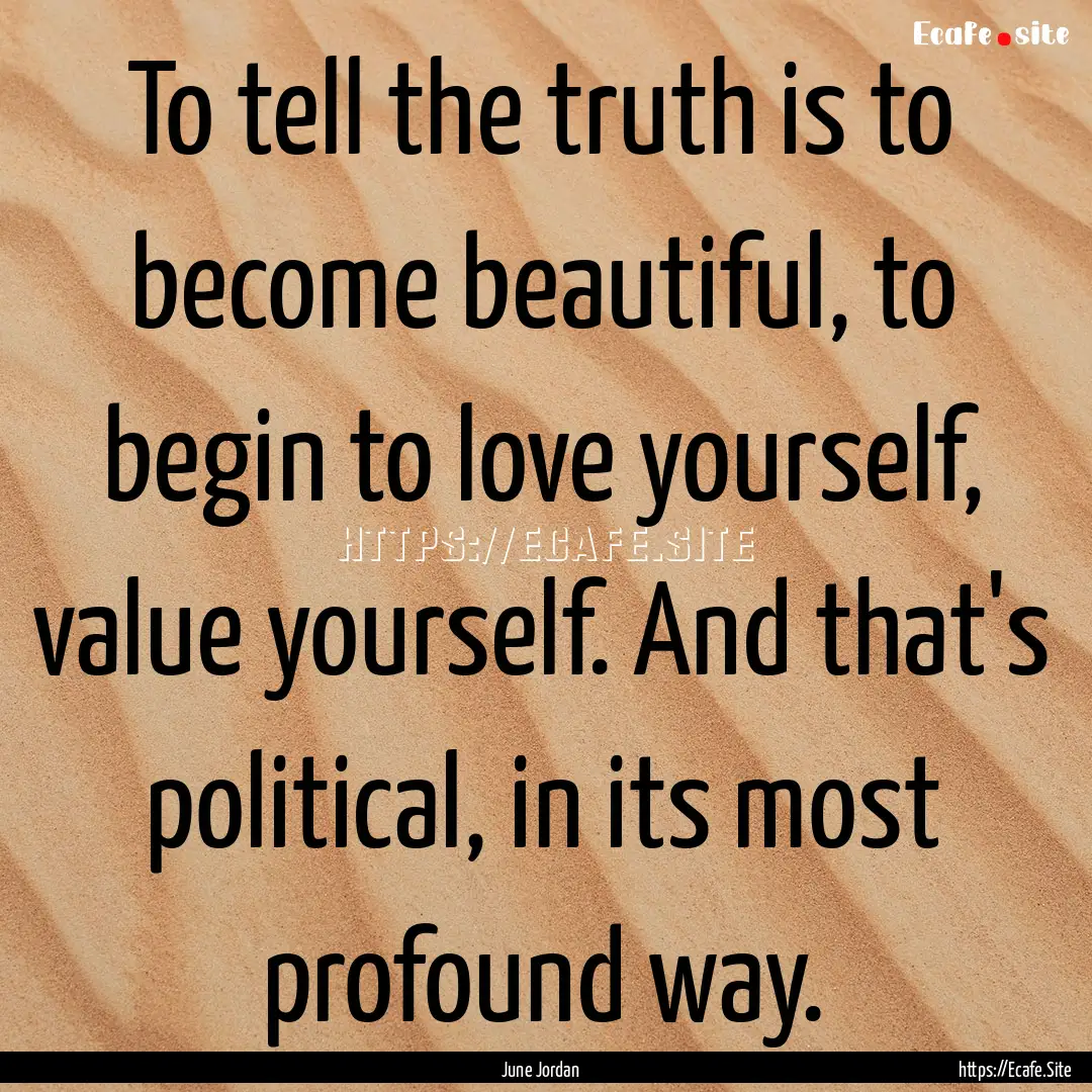 To tell the truth is to become beautiful,.... : Quote by June Jordan