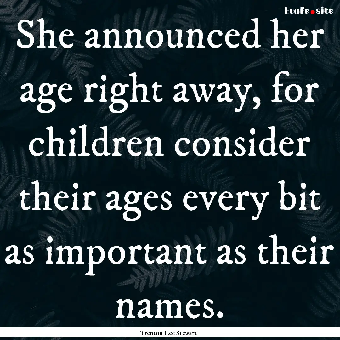 She announced her age right away, for children.... : Quote by Trenton Lee Stewart