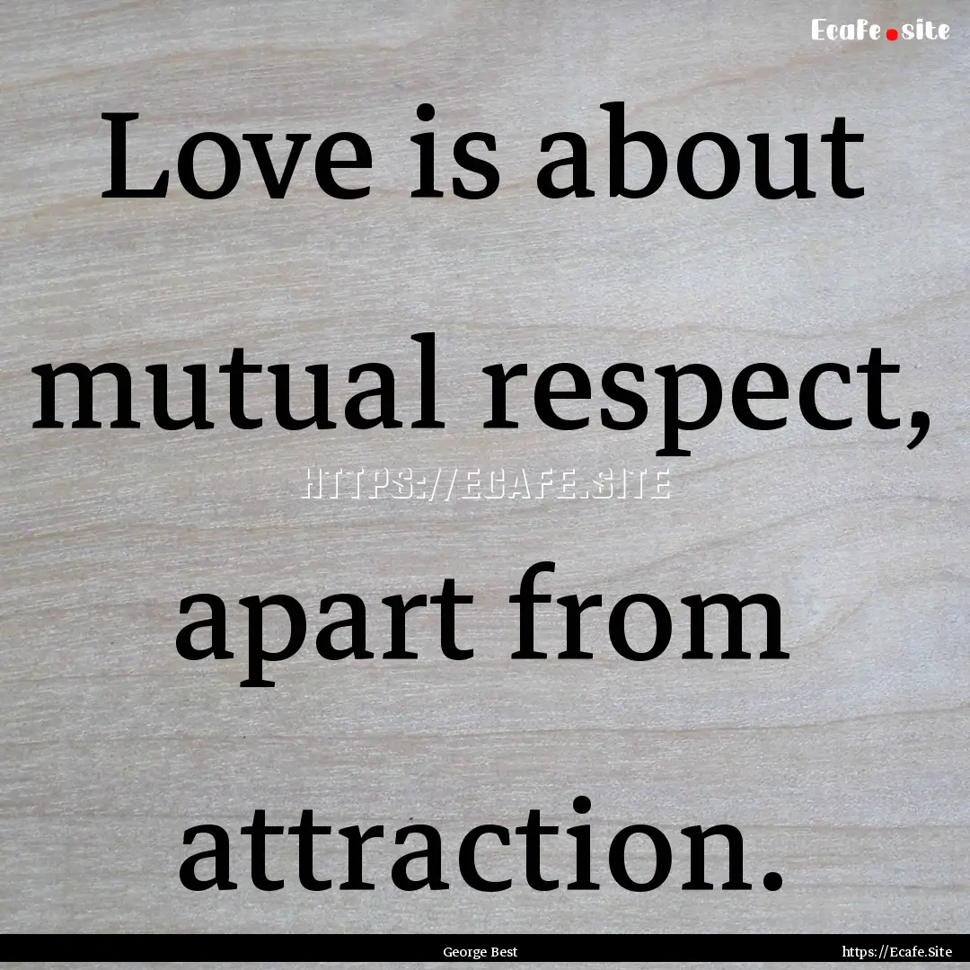 Love is about mutual respect, apart from.... : Quote by George Best