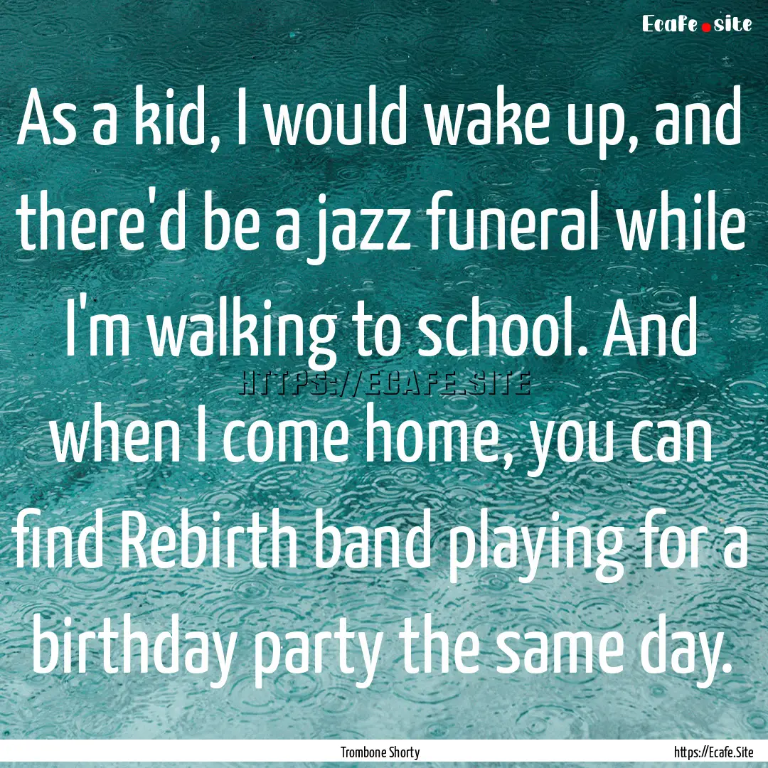 As a kid, I would wake up, and there'd be.... : Quote by Trombone Shorty