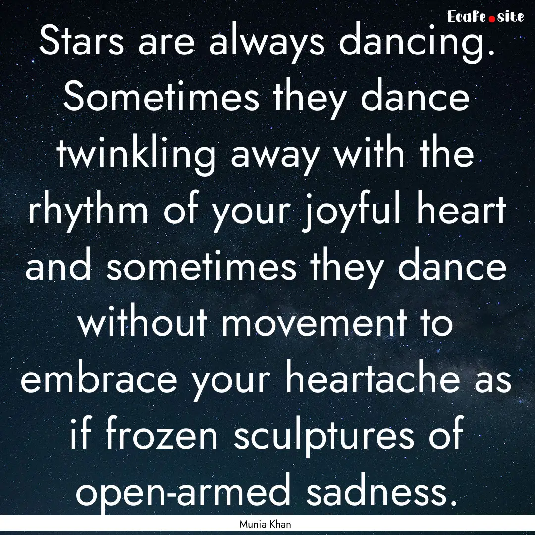 Stars are always dancing. Sometimes they.... : Quote by Munia Khan