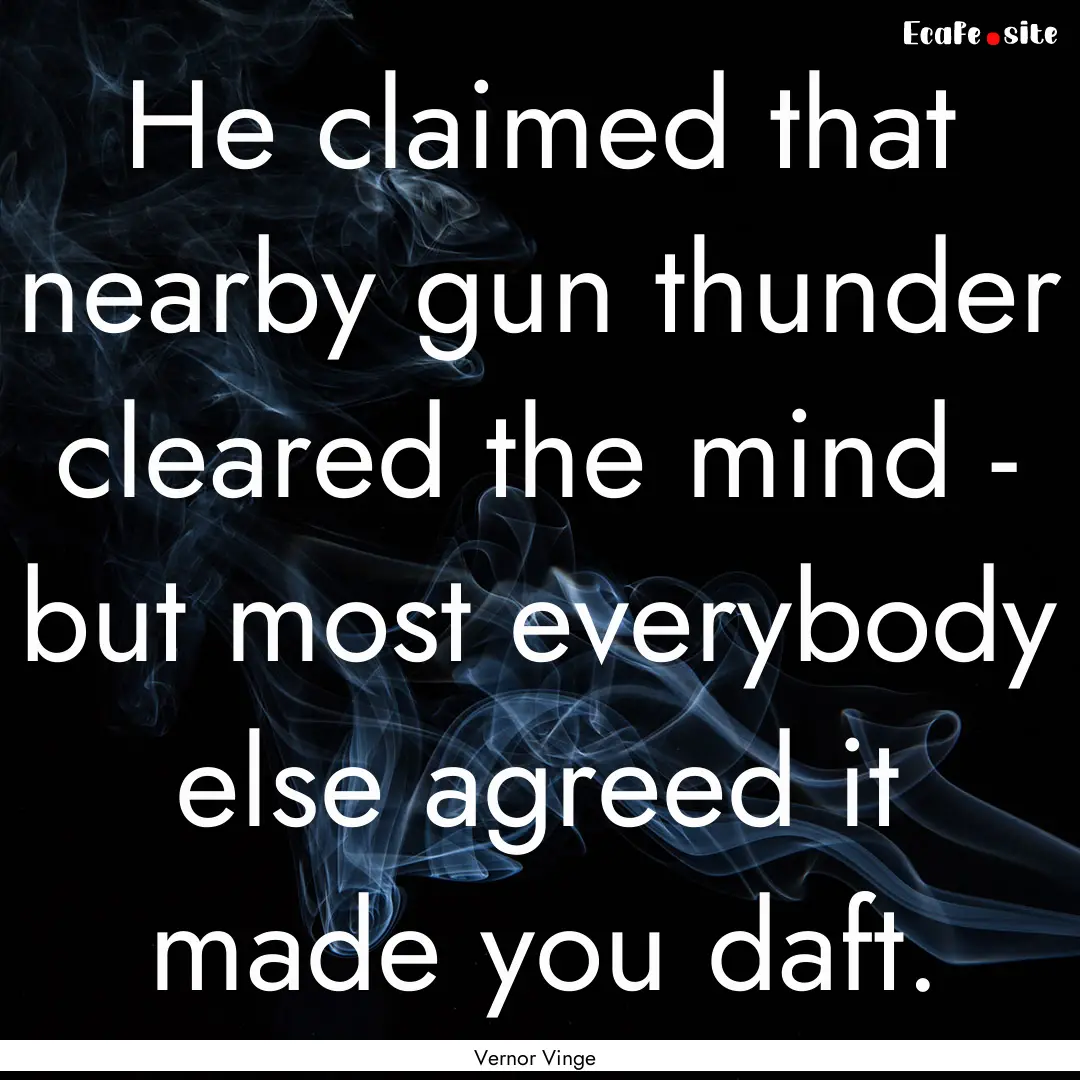 He claimed that nearby gun thunder cleared.... : Quote by Vernor Vinge