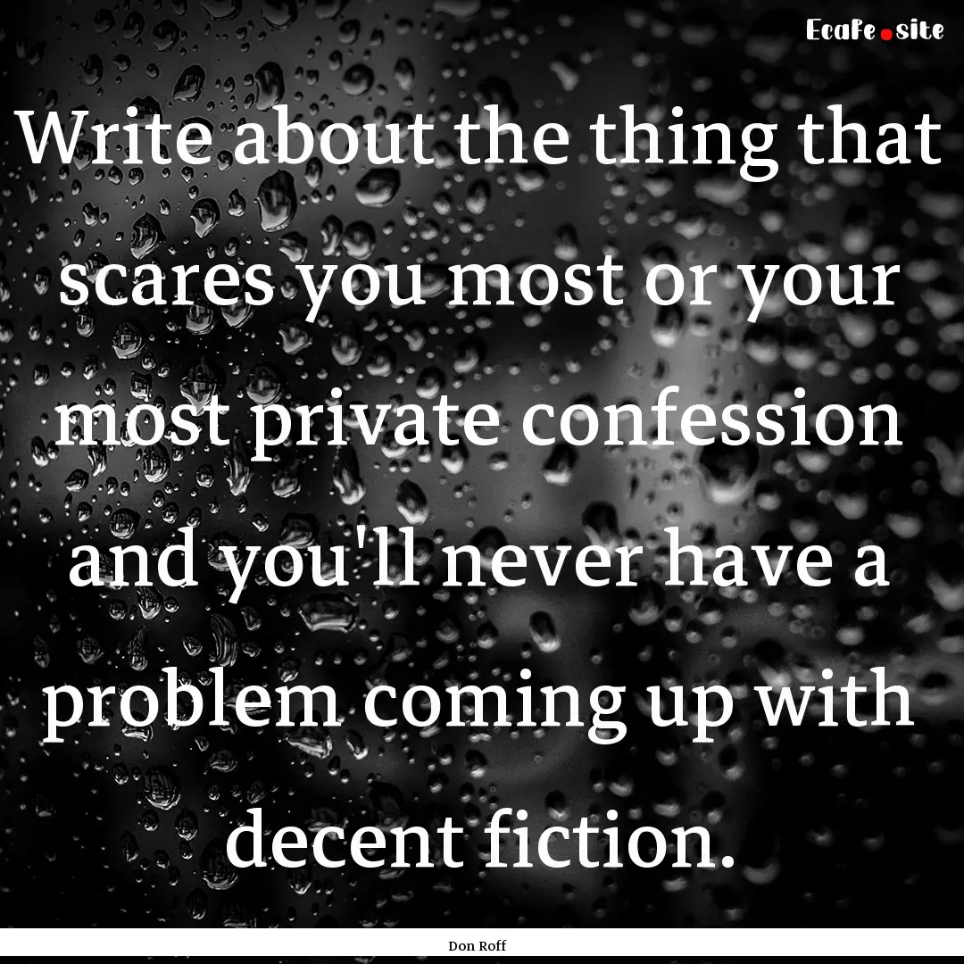 Write about the thing that scares you most.... : Quote by Don Roff