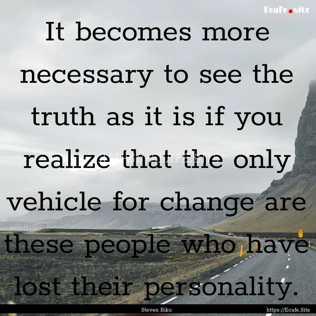 It becomes more necessary to see the truth.... : Quote by Steven Biko