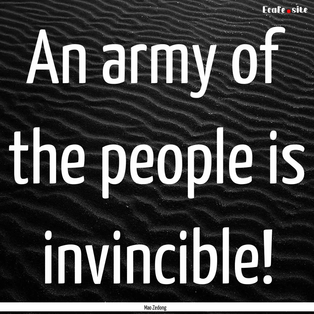 An army of the people is invincible! : Quote by Mao Zedong