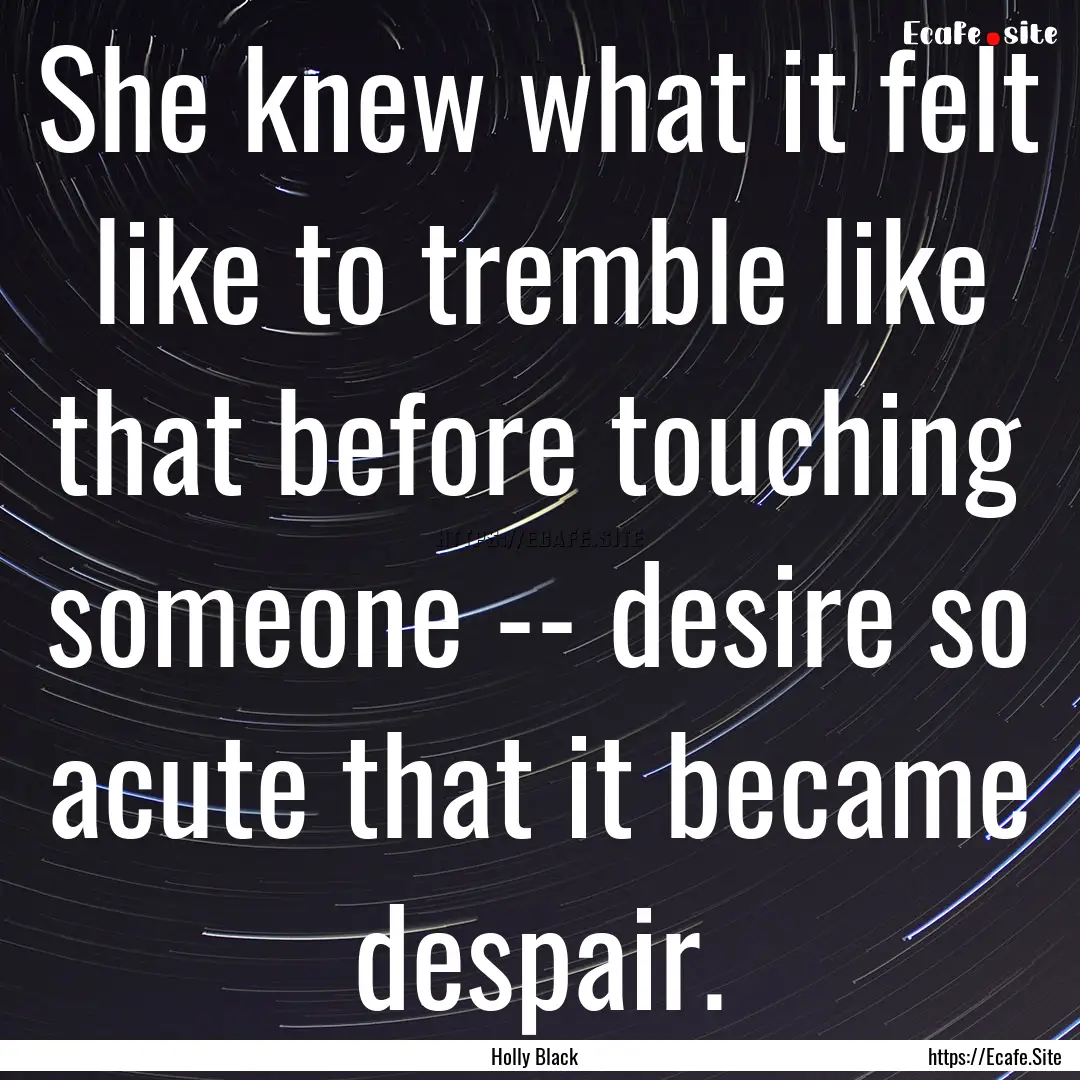 She knew what it felt like to tremble like.... : Quote by Holly Black