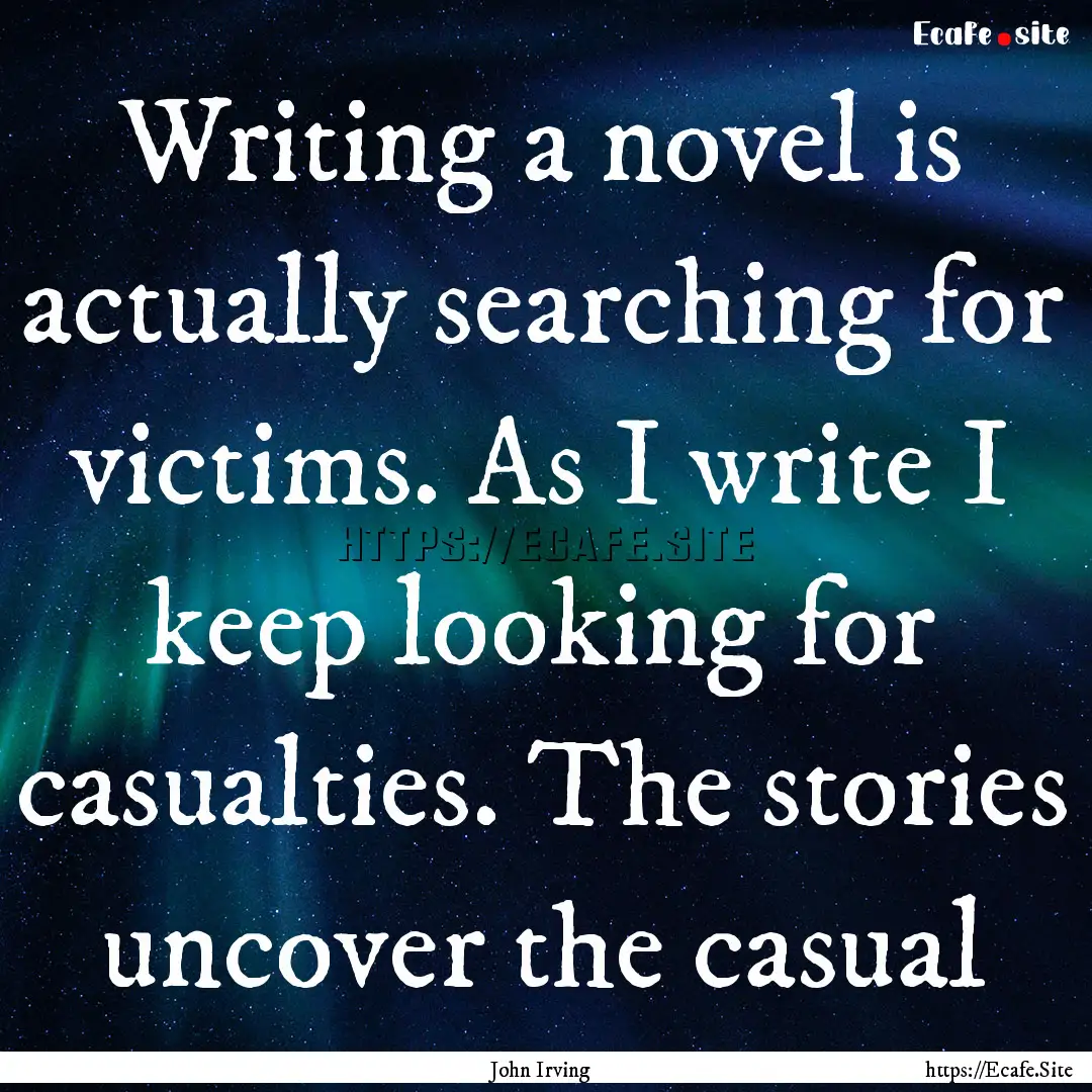 Writing a novel is actually searching for.... : Quote by John Irving