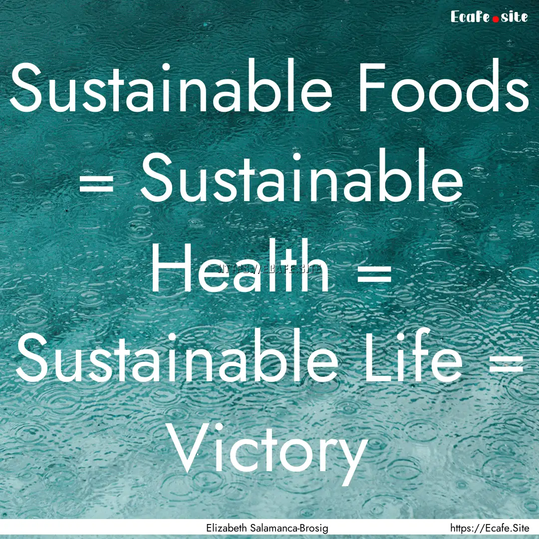 Sustainable Foods = Sustainable Health =.... : Quote by Elizabeth Salamanca-Brosig