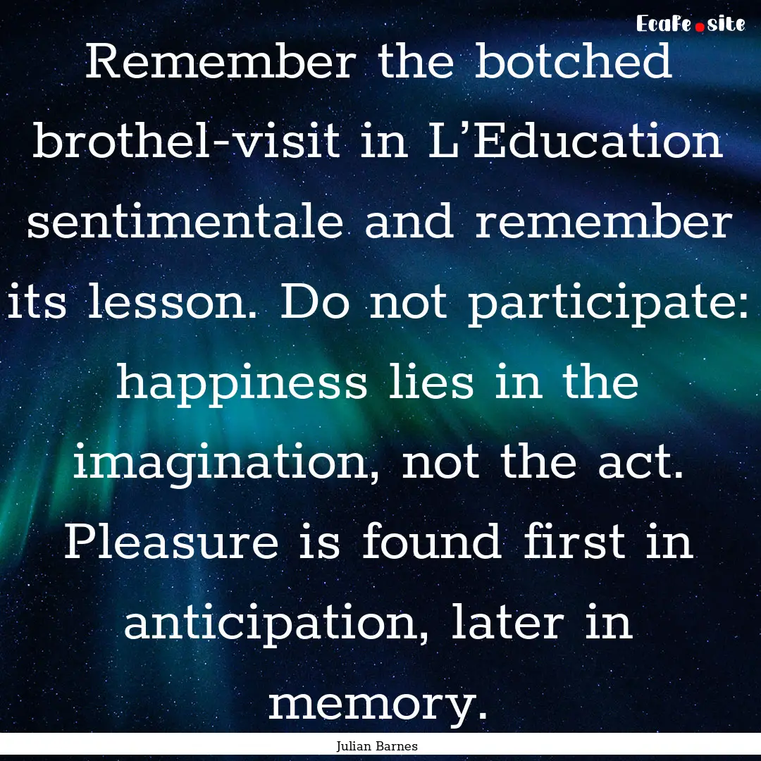 Remember the botched brothel-visit in L’Education.... : Quote by Julian Barnes