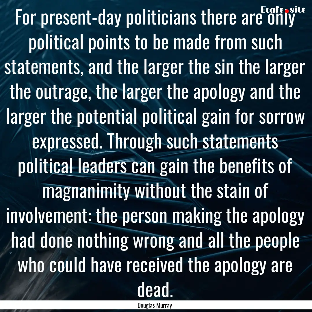 For present-day politicians there are only.... : Quote by Douglas Murray