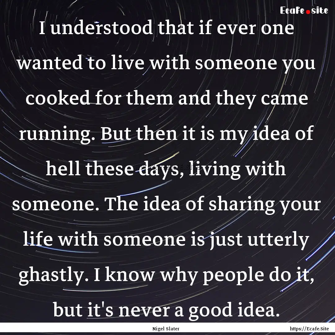 I understood that if ever one wanted to live.... : Quote by Nigel Slater