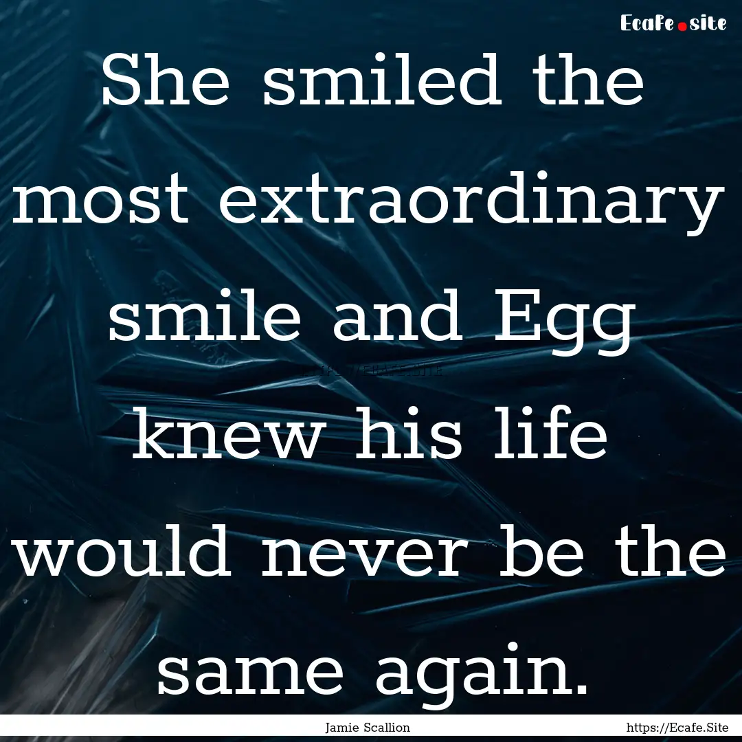 She smiled the most extraordinary smile and.... : Quote by Jamie Scallion