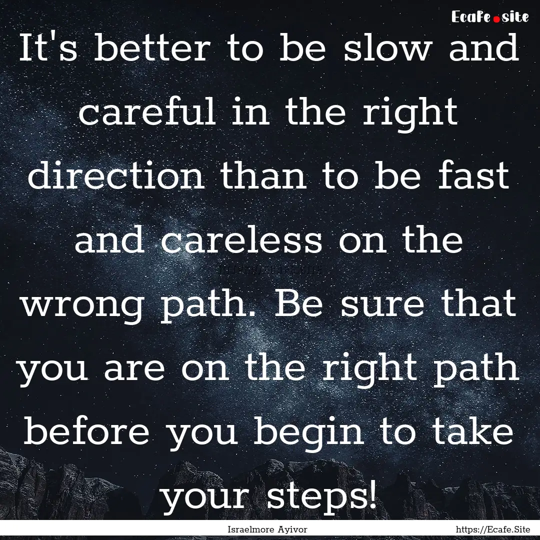 It's better to be slow and careful in the.... : Quote by Israelmore Ayivor