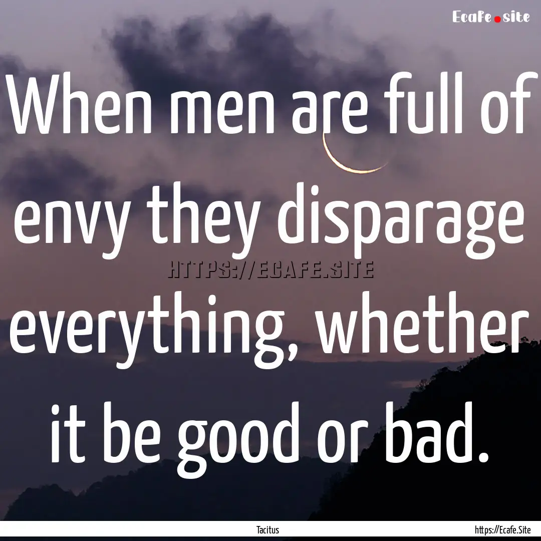 When men are full of envy they disparage.... : Quote by Tacitus