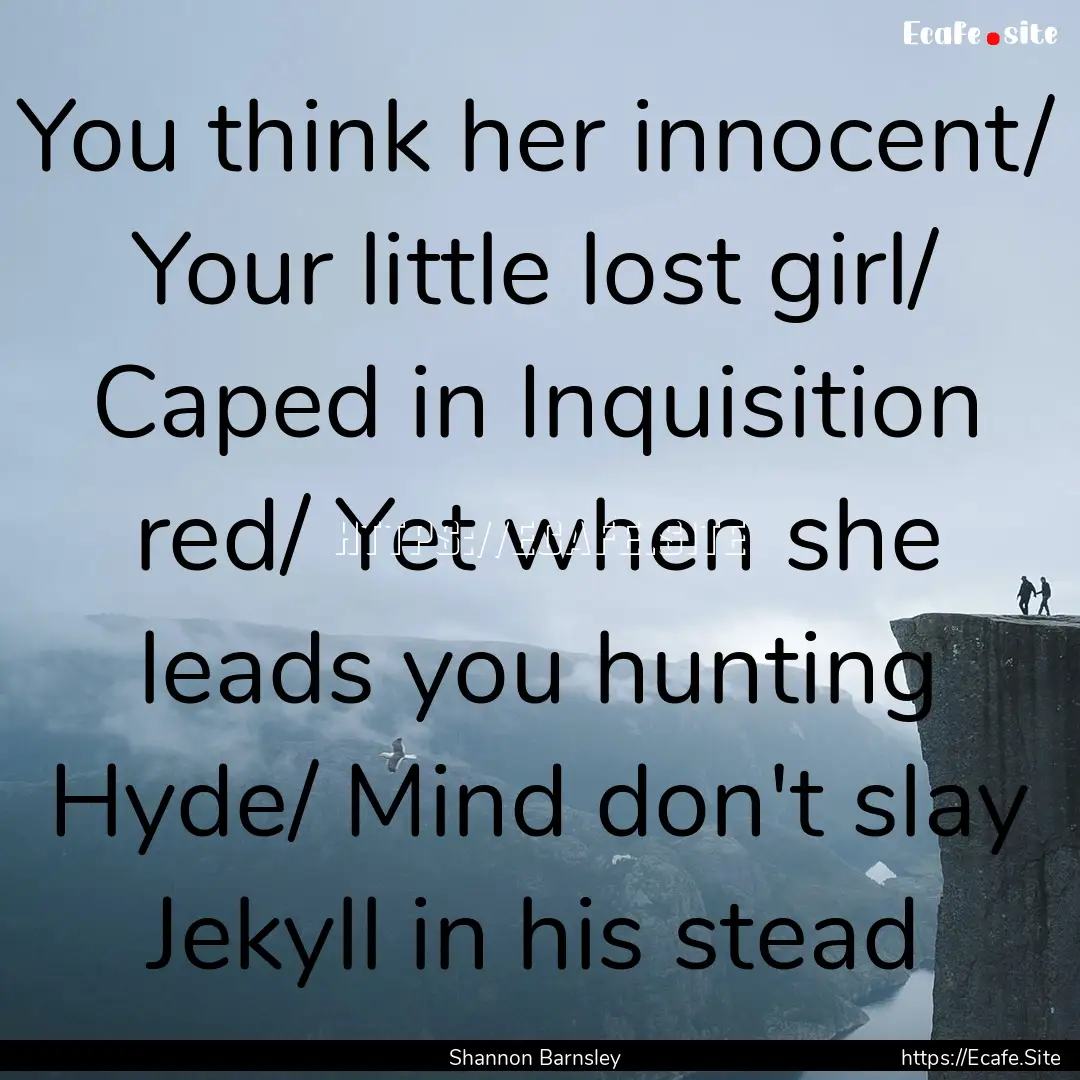 You think her innocent/ Your little lost.... : Quote by Shannon Barnsley