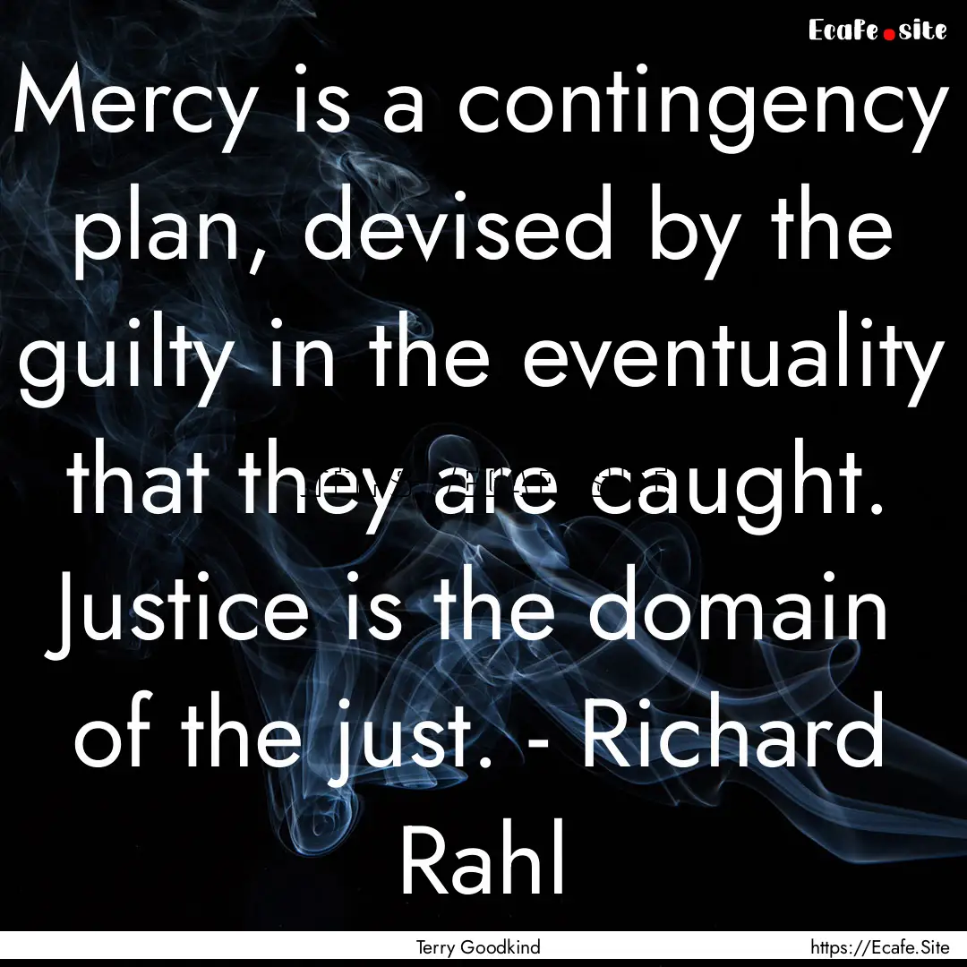 Mercy is a contingency plan, devised by the.... : Quote by Terry Goodkind