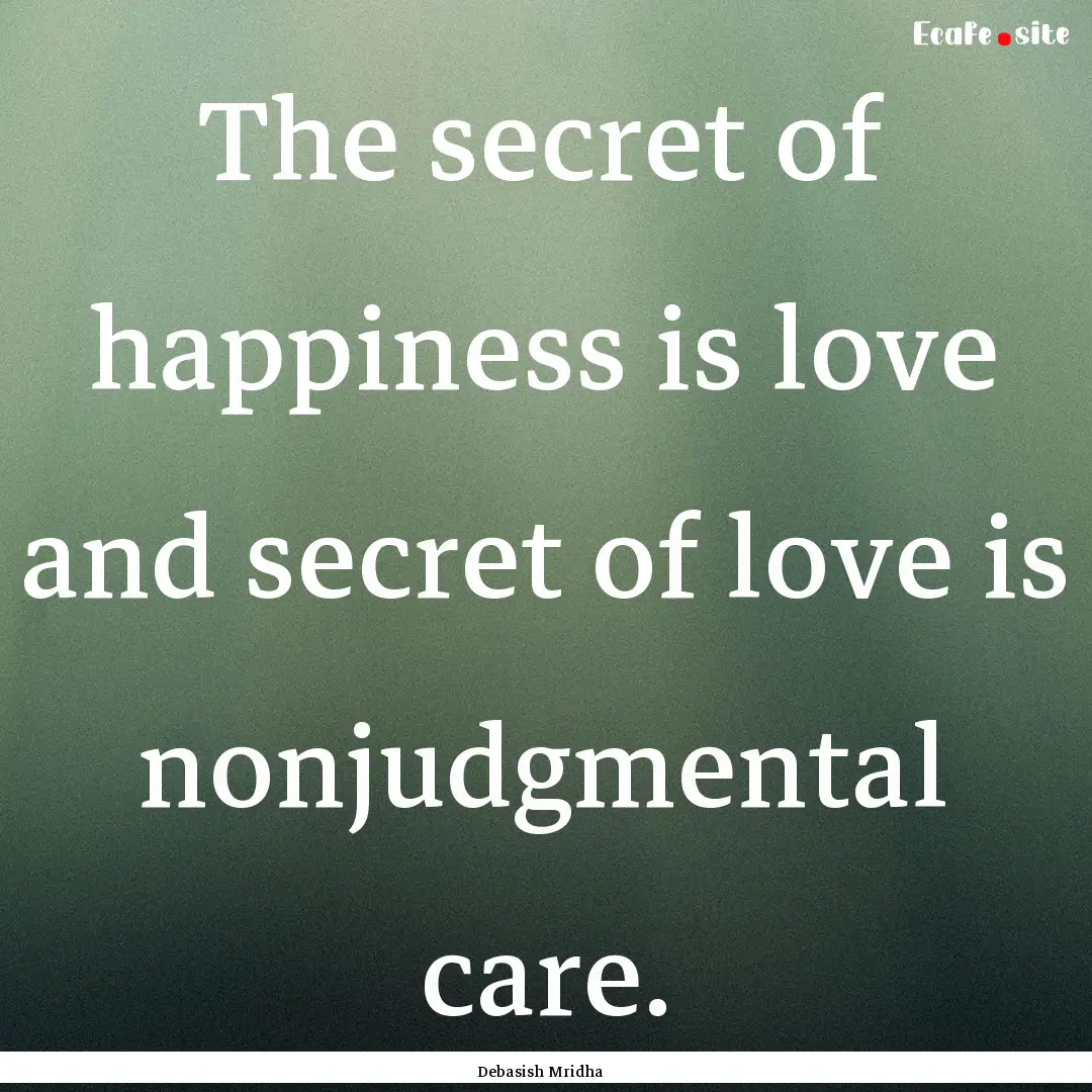 The secret of happiness is love and secret.... : Quote by Debasish Mridha