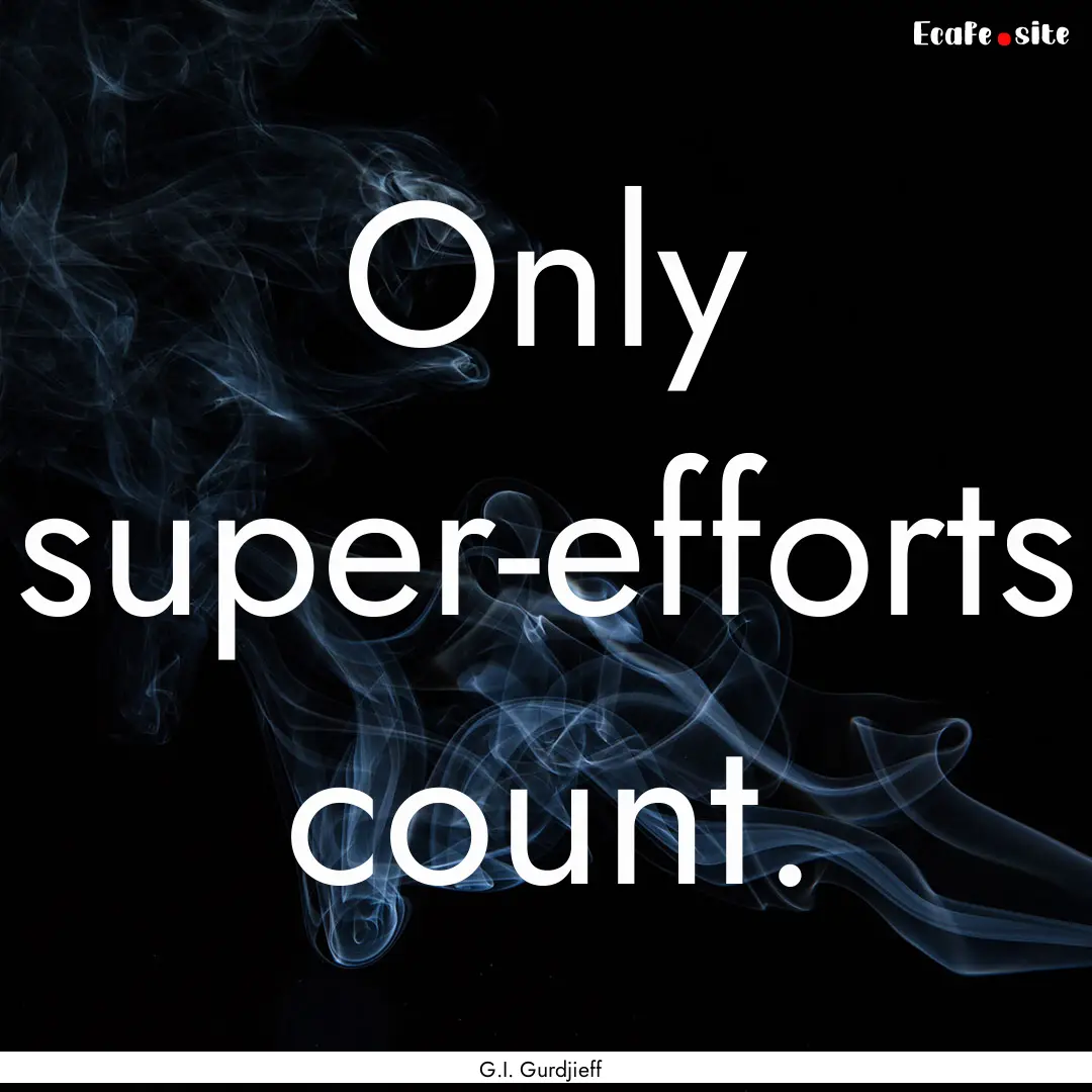 Only super-efforts count. : Quote by G.I. Gurdjieff