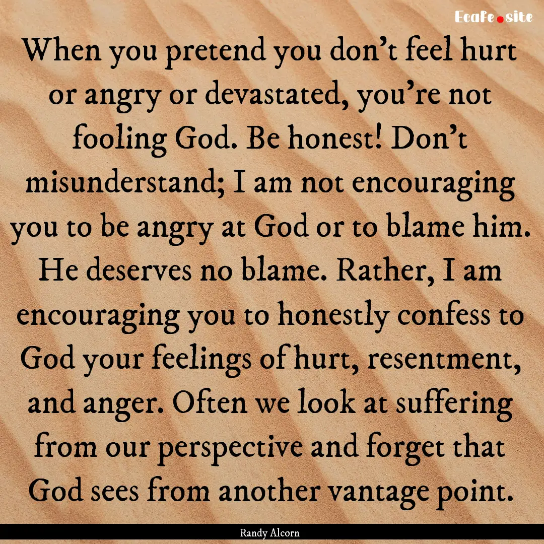 When you pretend you don’t feel hurt or.... : Quote by Randy Alcorn