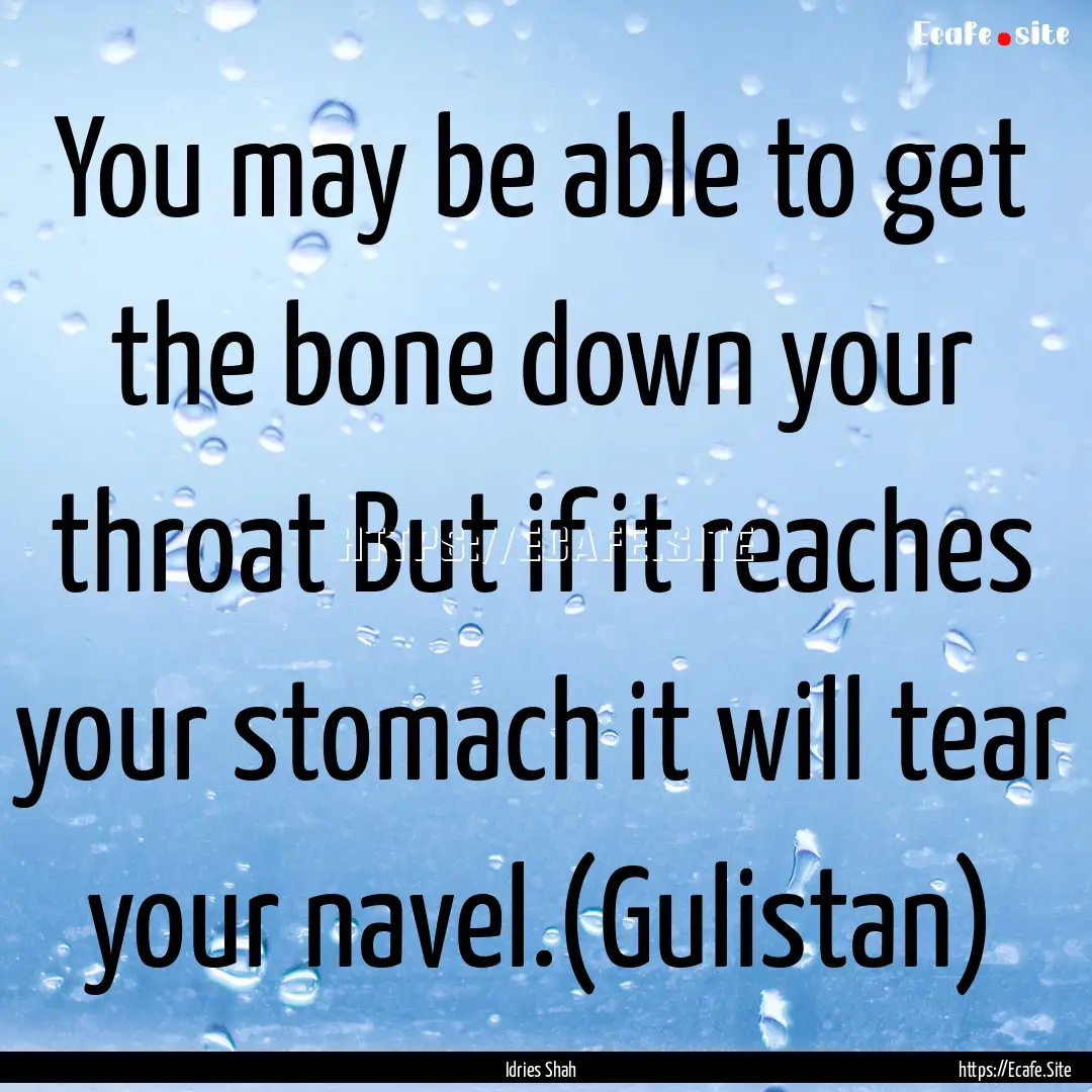 You may be able to get the bone down your.... : Quote by Idries Shah