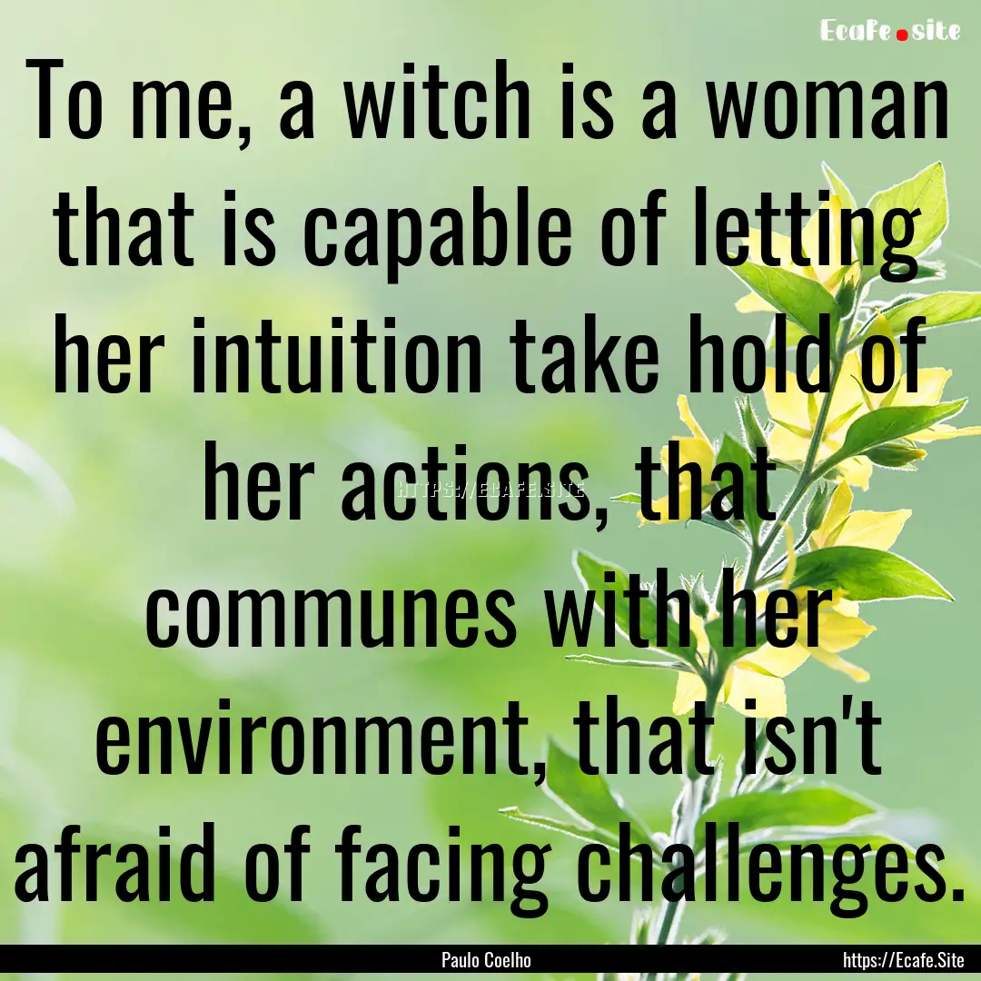 To me, a witch is a woman that is capable.... : Quote by Paulo Coelho