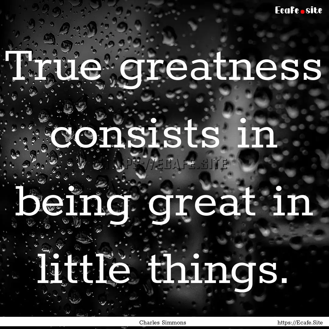 True greatness consists in being great in.... : Quote by Charles Simmons