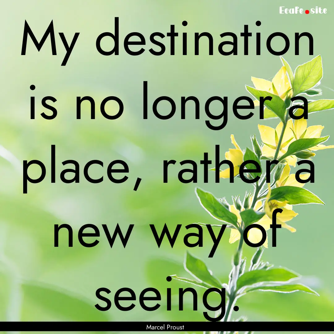 My destination is no longer a place, rather.... : Quote by Marcel Proust