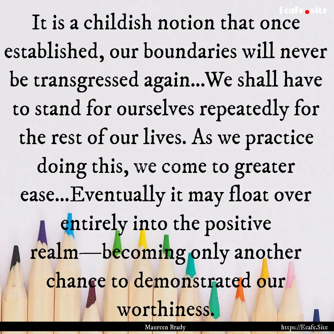 It is a childish notion that once established,.... : Quote by Maureen Brady