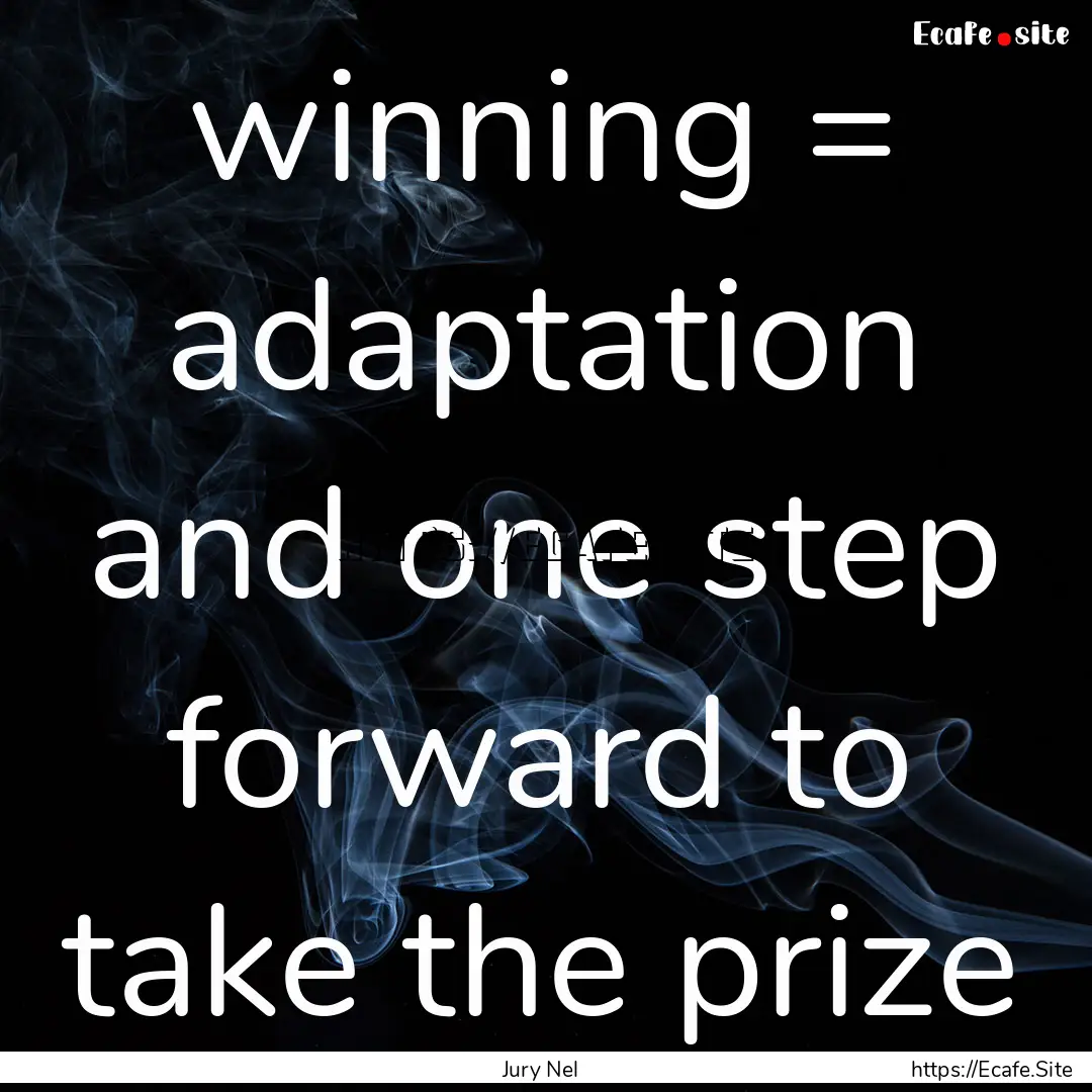 winning = adaptation and one step forward.... : Quote by Jury Nel