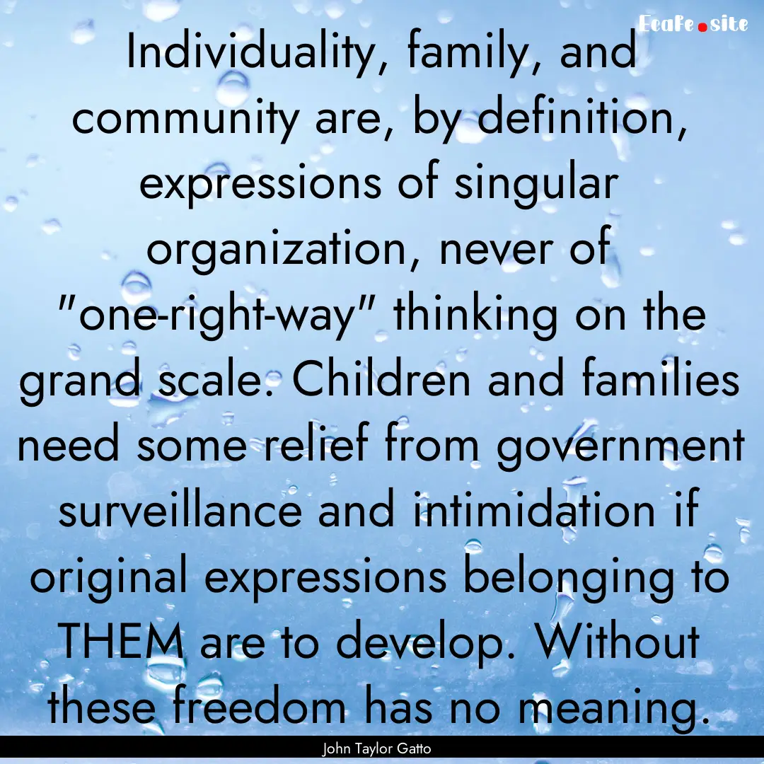 Individuality, family, and community are,.... : Quote by John Taylor Gatto