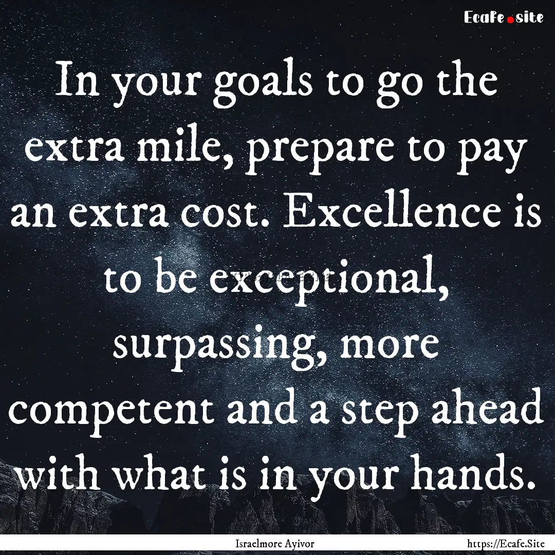 In your goals to go the extra mile, prepare.... : Quote by Israelmore Ayivor