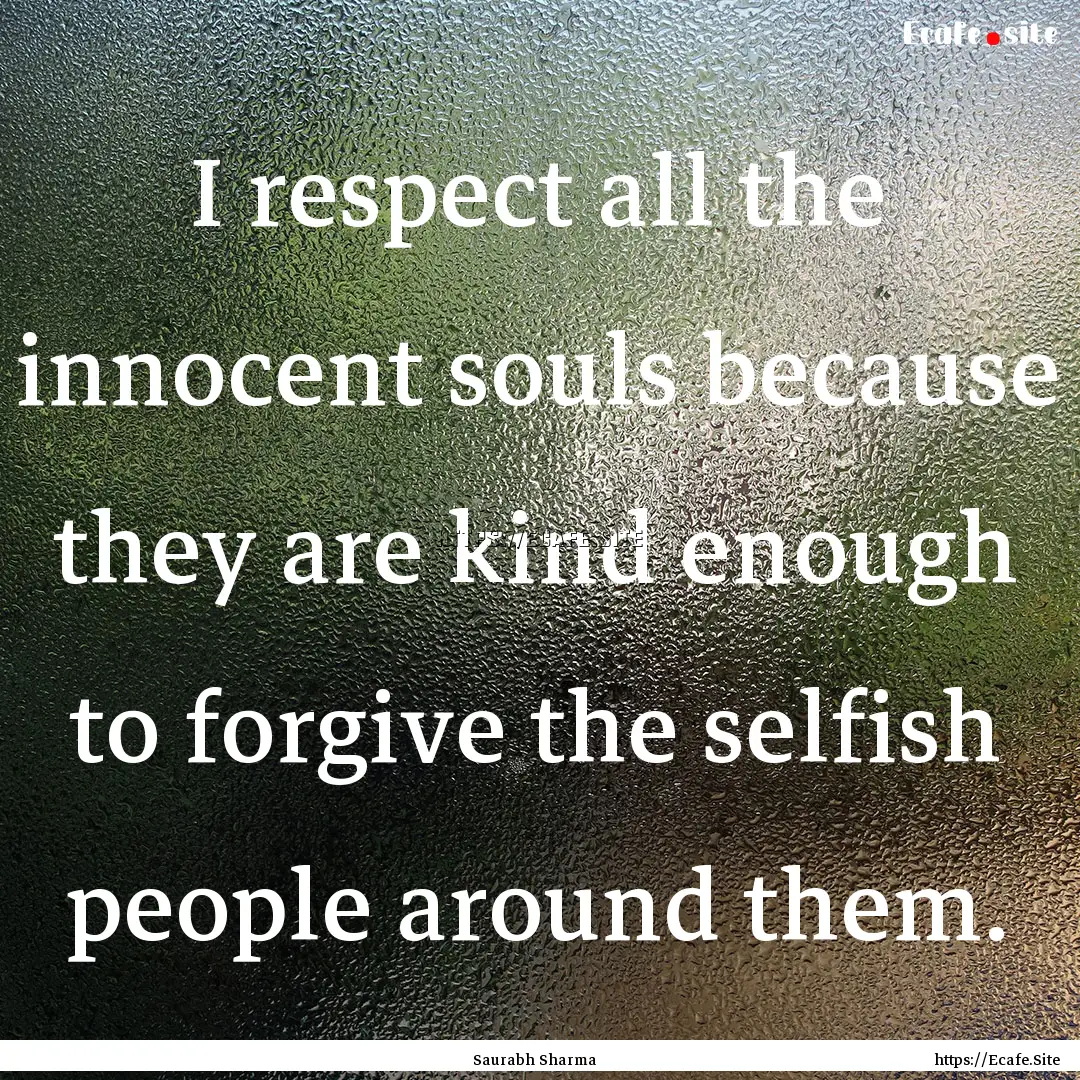 I respect all the innocent souls because.... : Quote by Saurabh Sharma