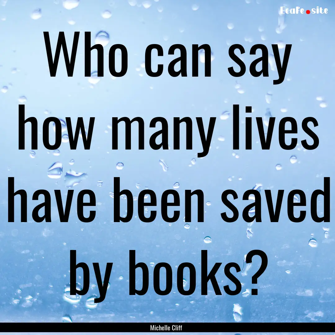 Who can say how many lives have been saved.... : Quote by Michelle Cliff