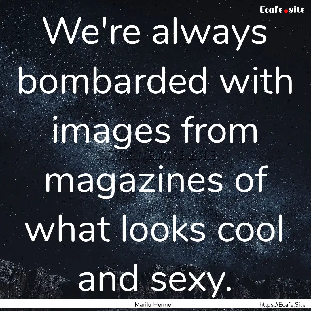 We're always bombarded with images from magazines.... : Quote by Marilu Henner