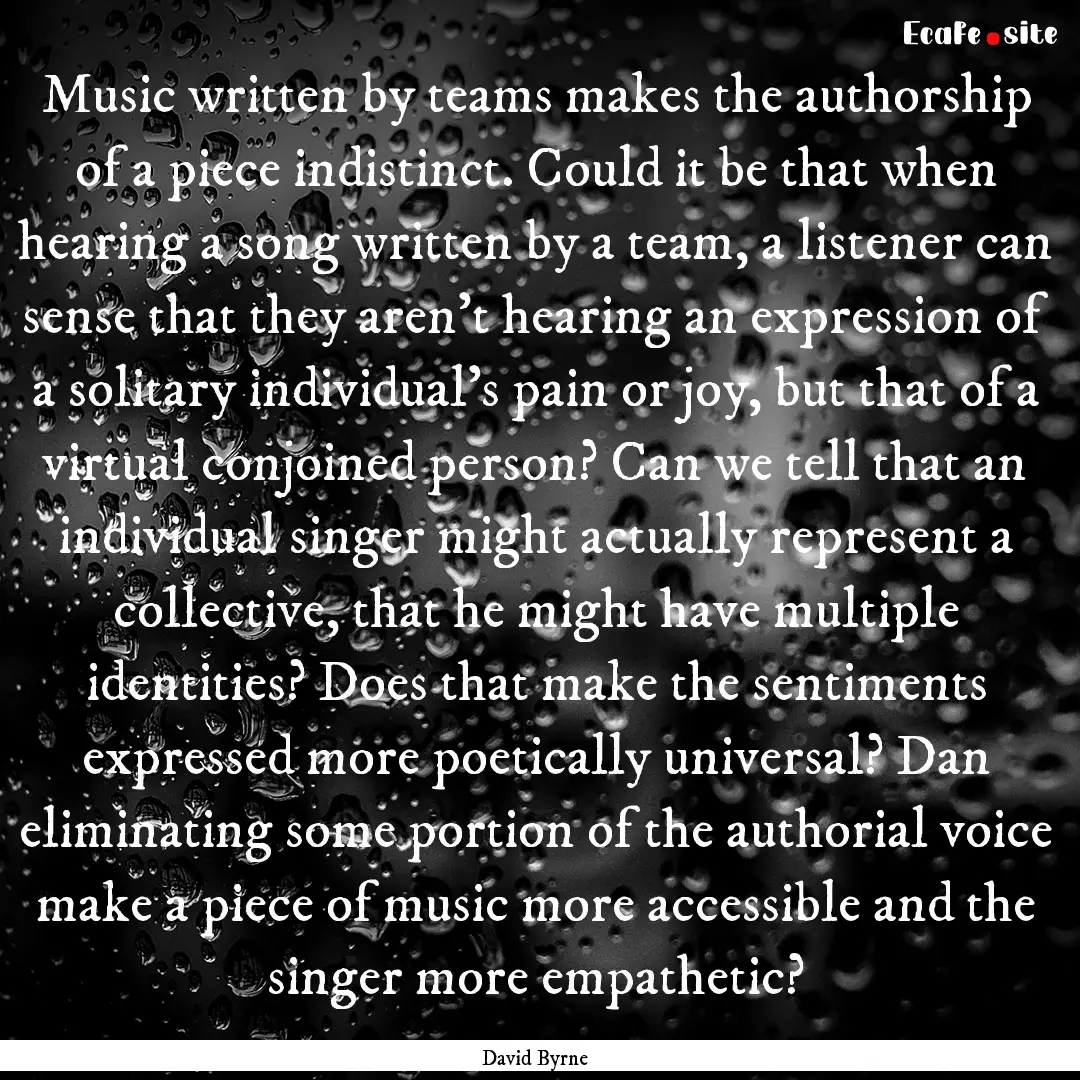 Music written by teams makes the authorship.... : Quote by David Byrne