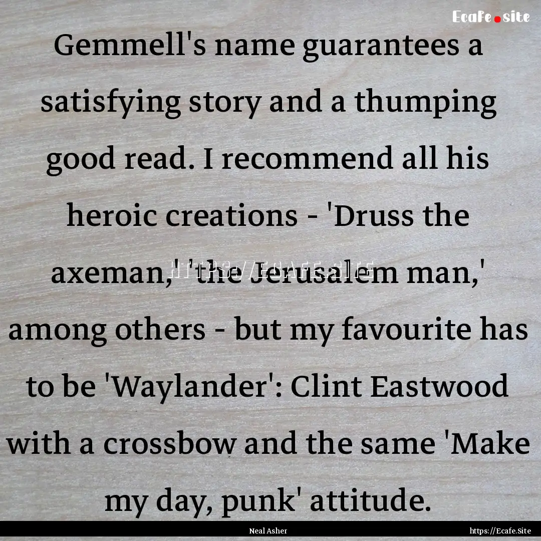 Gemmell's name guarantees a satisfying story.... : Quote by Neal Asher