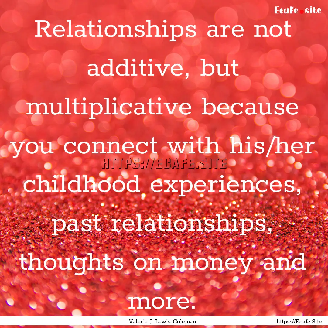 Relationships are not additive, but multiplicative.... : Quote by Valerie J. Lewis Coleman