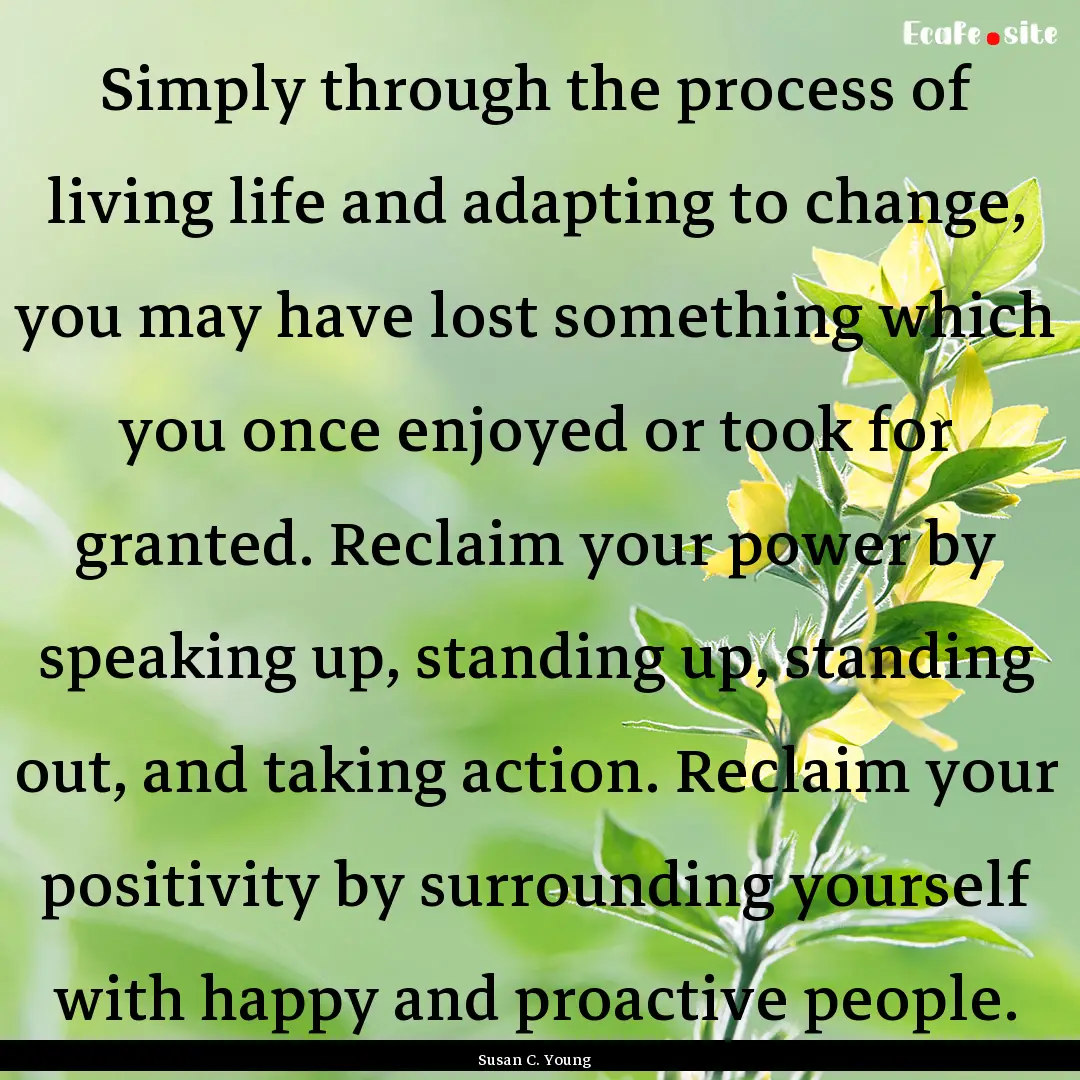 Simply through the process of living life.... : Quote by Susan C. Young