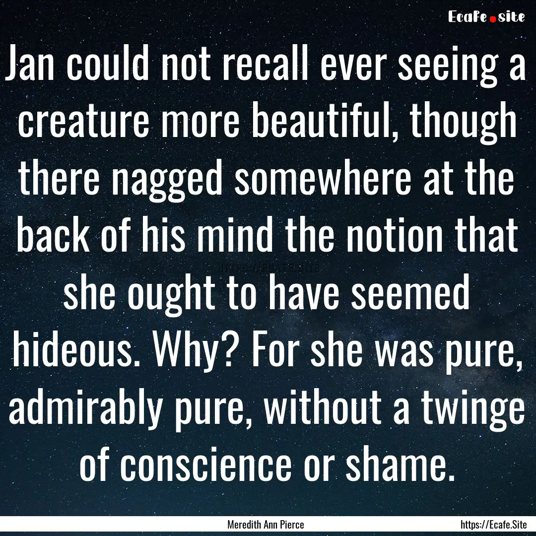 Jan could not recall ever seeing a creature.... : Quote by Meredith Ann Pierce