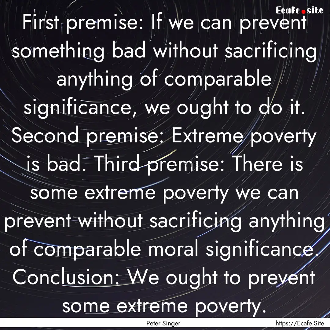 First premise: If we can prevent something.... : Quote by Peter Singer