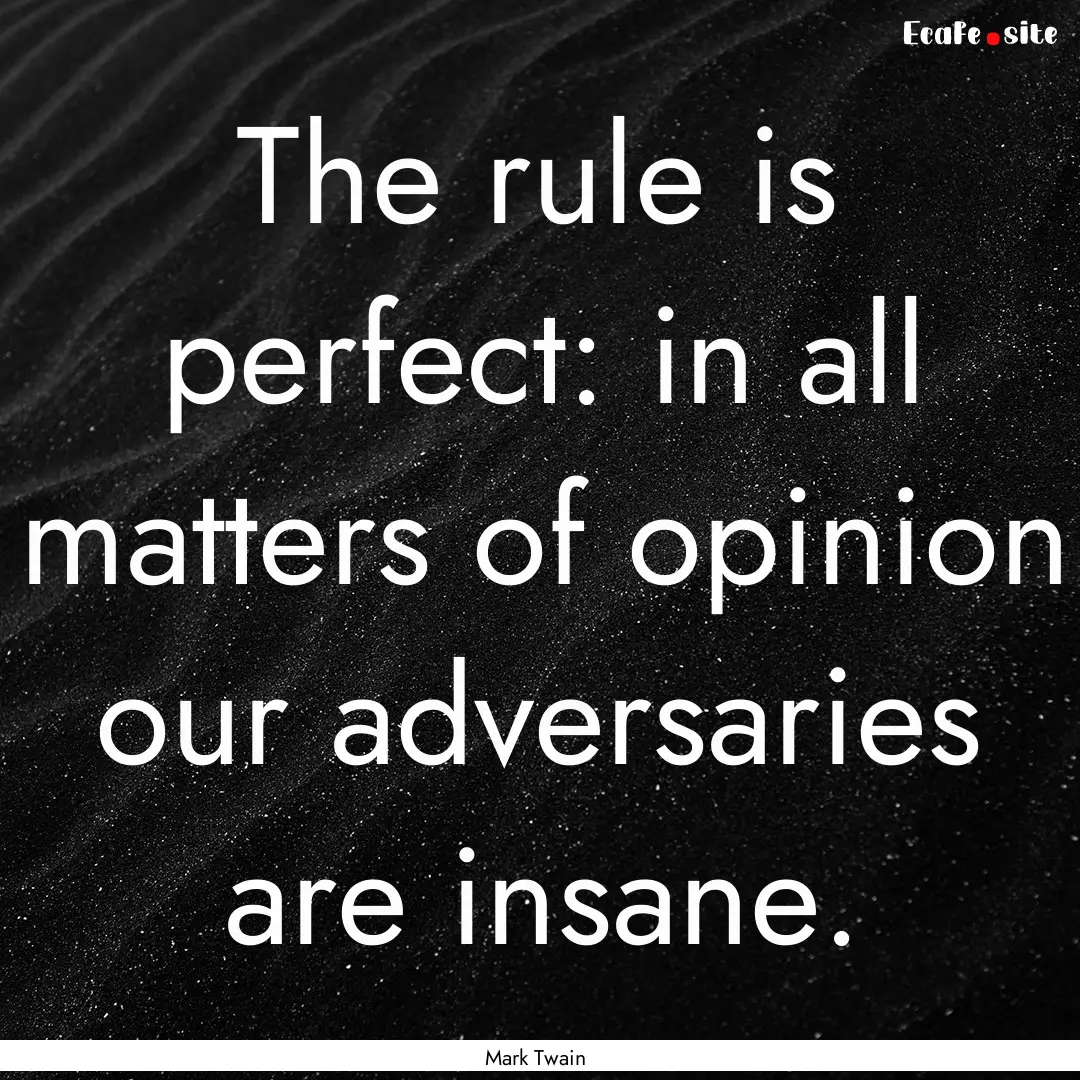 The rule is perfect: in all matters of opinion.... : Quote by Mark Twain