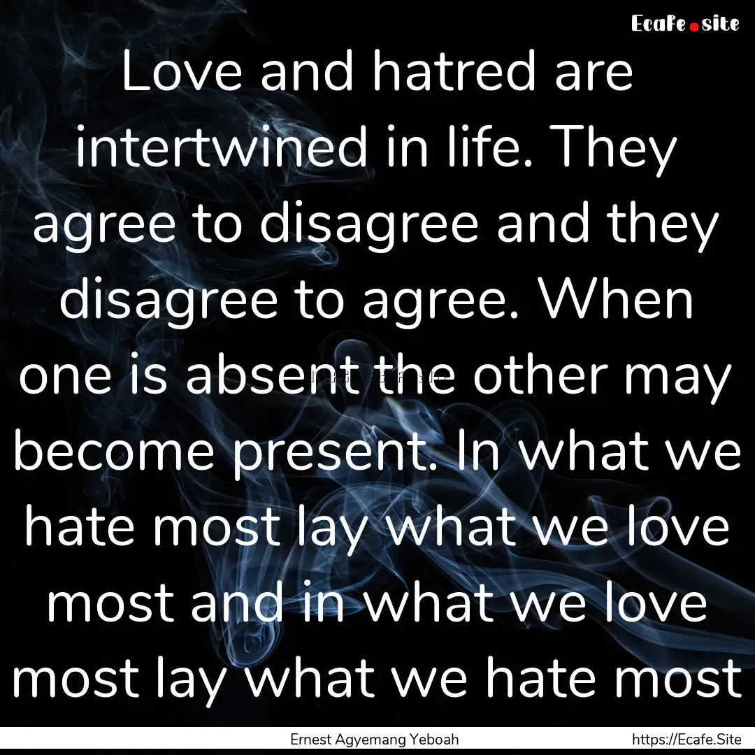 Love and hatred are intertwined in life..... : Quote by Ernest Agyemang Yeboah