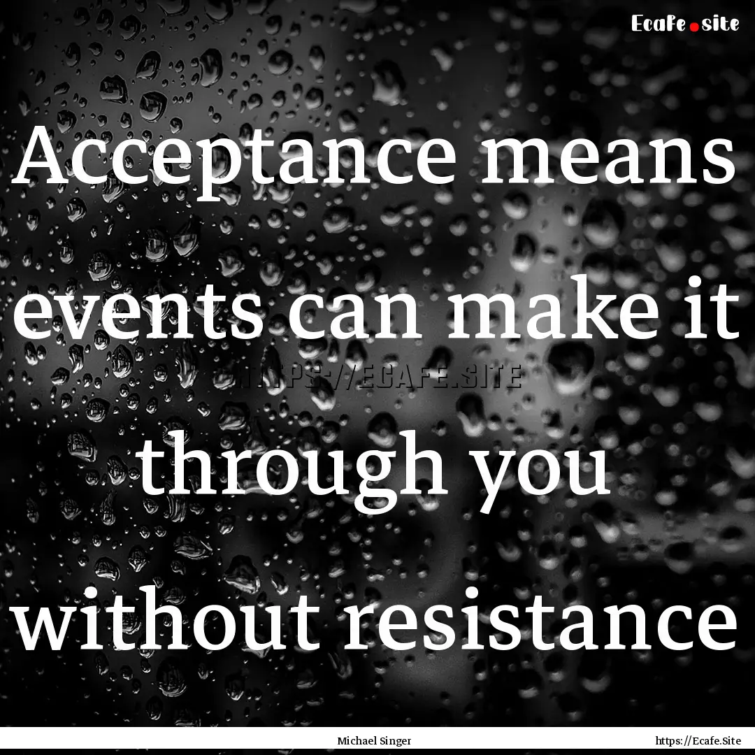 Acceptance means events can make it through.... : Quote by Michael Singer