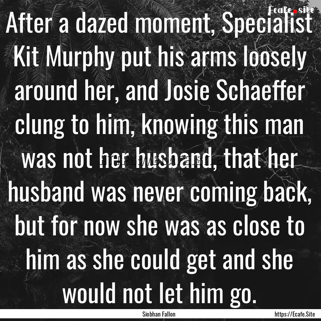 After a dazed moment, Specialist Kit Murphy.... : Quote by Siobhan Fallon