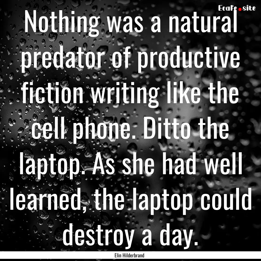 Nothing was a natural predator of productive.... : Quote by Elin Hilderbrand