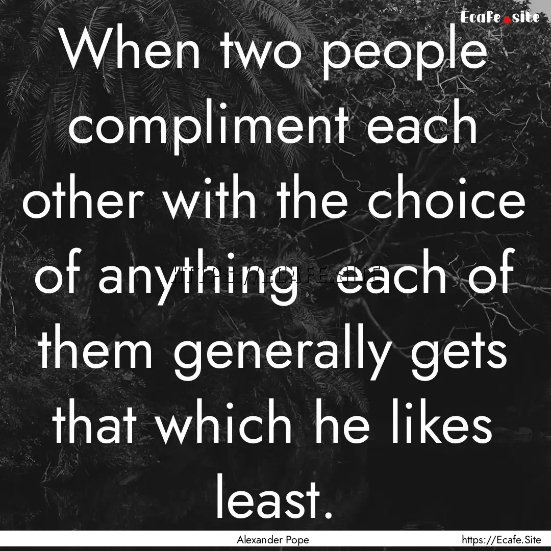 When two people compliment each other with.... : Quote by Alexander Pope