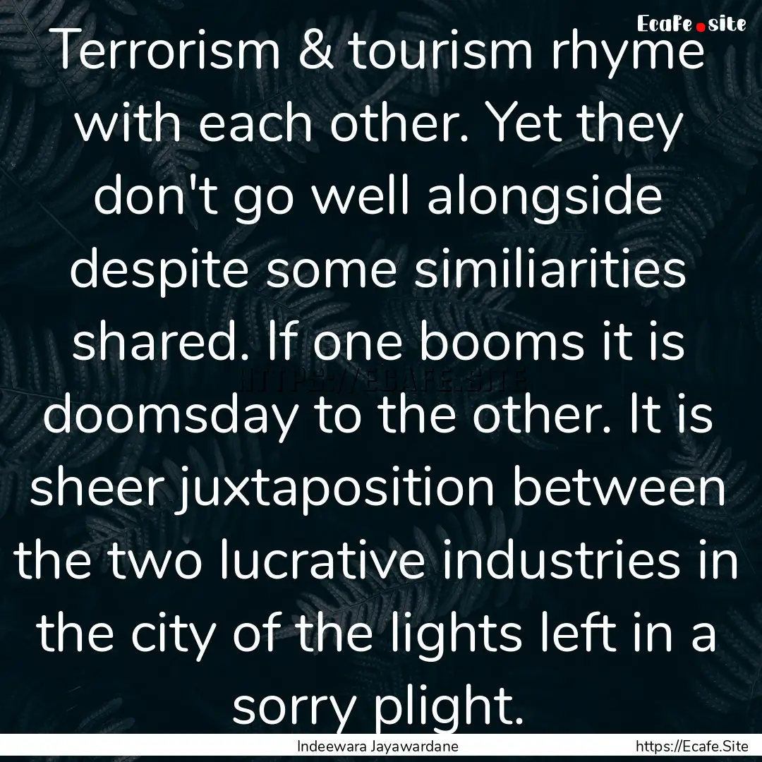 Terrorism & tourism rhyme with each other..... : Quote by Indeewara Jayawardane