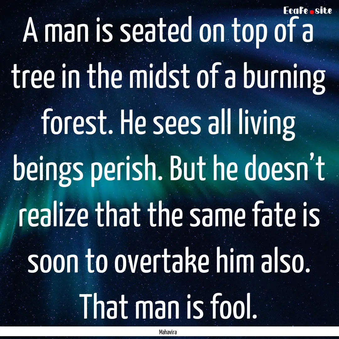 A man is seated on top of a tree in the midst.... : Quote by Mahavira