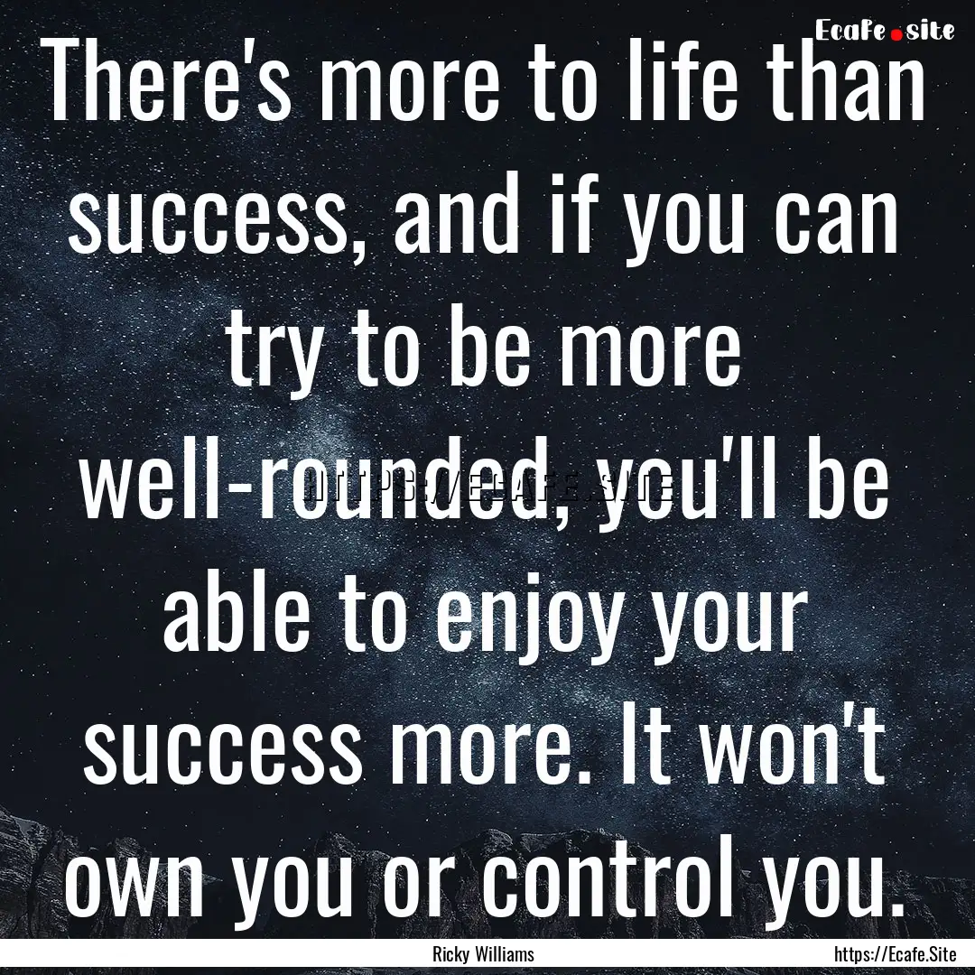 There's more to life than success, and if.... : Quote by Ricky Williams