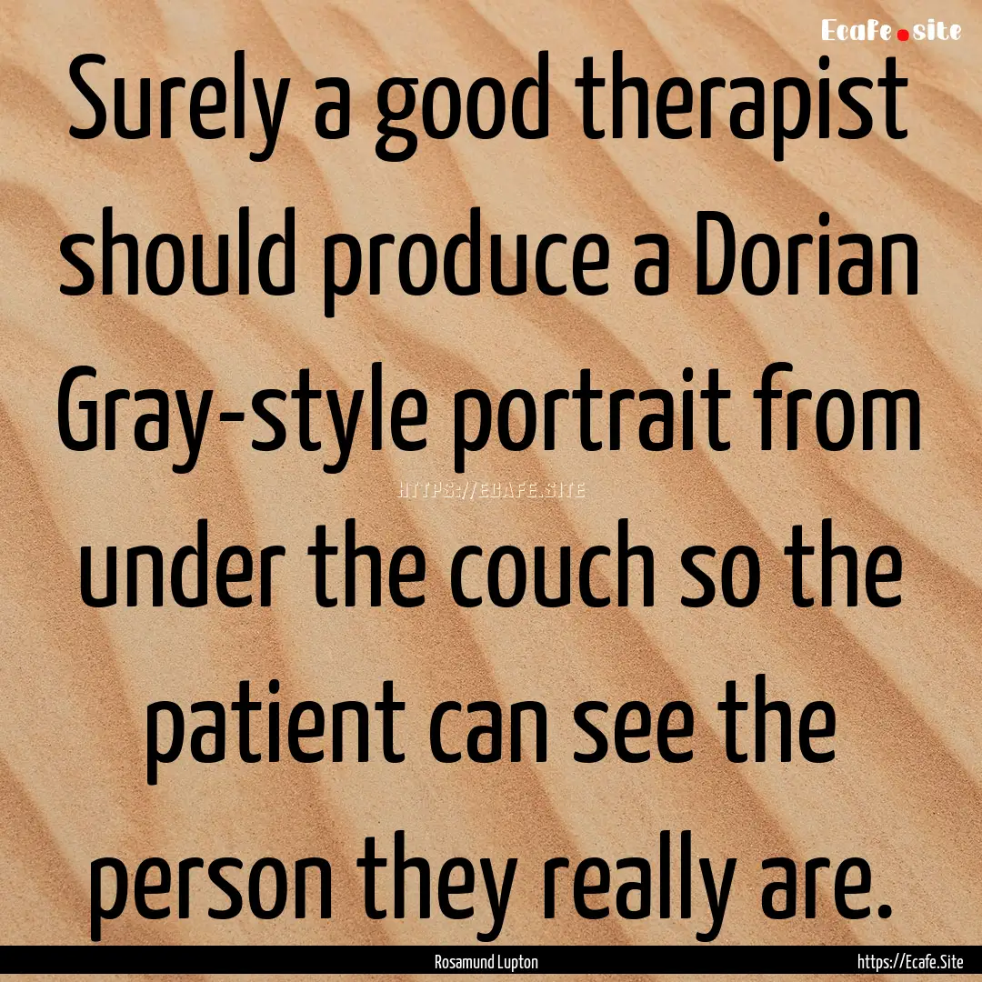 Surely a good therapist should produce a.... : Quote by Rosamund Lupton